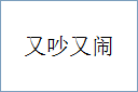 又吵又闹的意思,及其含义,又吵又闹基本解释