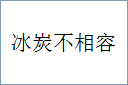 冰炭不相容的意思,及其含义,冰炭不相容基本解释