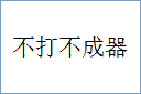 不打不成器的意思,及其含义,不打不成器基本解释