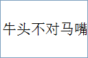 牛头不对马嘴的意思,及其含义,牛头不对马嘴基本解释