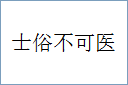 士俗不可医的意思,及其含义,士俗不可医基本解释