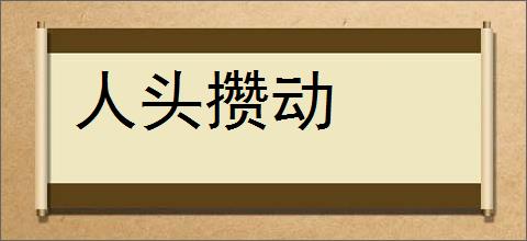 人头攒动的意思,及其含义,人头攒动基本解释