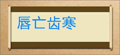 唇亡齿寒的意思,及其含义,唇亡齿寒基本解释