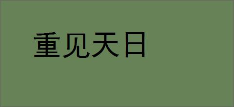 重见天日的意思,及其含义,重见天日基本解释