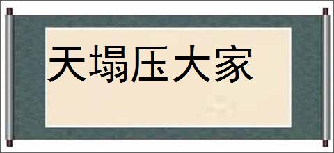 天塌压大家的意思,及其含义,天塌压大家基本解释