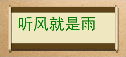 听风就是雨的意思,及其含义,听风就是雨基本解释