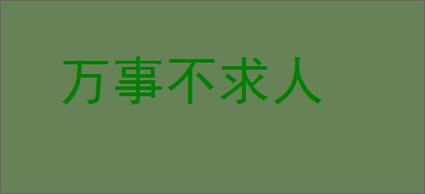 万事不求人的意思,及其含义,万事不求人基本解释