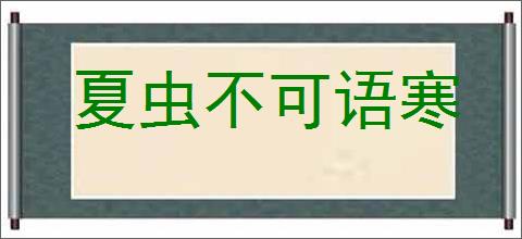 夏虫不可语寒的意思,及其含义,夏虫不可语寒基本解释