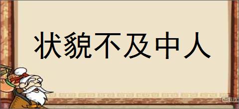 状貌不及中人的意思,及其含义,状貌不及中人基本解释