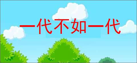 一代不如一代的意思,及其含义,一代不如一代基本解释