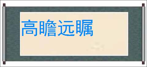 高瞻远瞩的意思,及其含义,高瞻远瞩基本解释