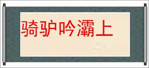 骑驴吟灞上的意思,及其含义,骑驴吟灞上基本解释