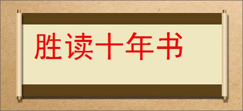 胜读十年书的意思,及其含义,胜读十年书基本解释