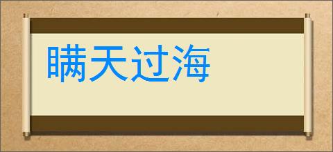 瞒天过海的意思,及其含义,瞒天过海基本解释