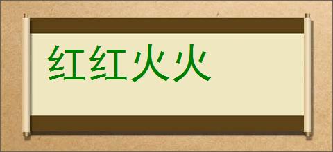 红红火火的意思,及其含义,红红火火基本解释