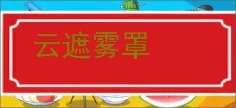 云遮雾罩的意思,及其含义,云遮雾罩基本解释