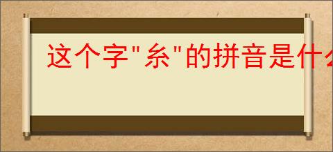 这个字"糸"的拼音是什么?