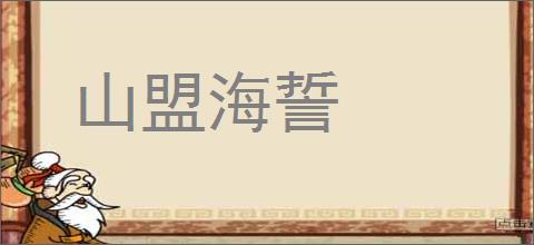 山盟海誓的意思,及其含义,山盟海誓基本解释