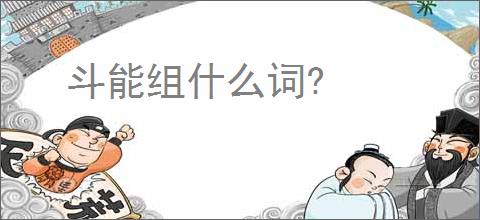 斗能组什么词?