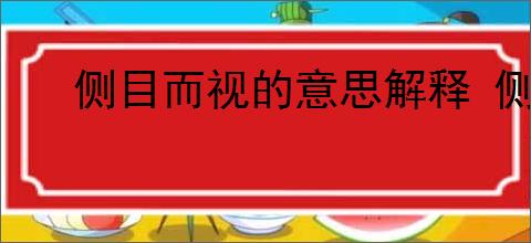 侧目而视的意思解释 侧目而视造句 近义词反义词