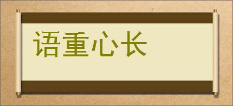 语重心长的意思,及其含义,语重心长基本解释