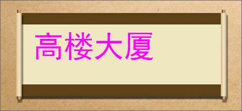 高楼大厦的意思,及其含义,高楼大厦基本解释