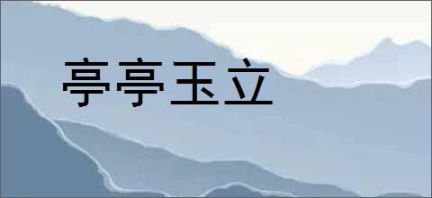 亭亭玉立的意思,及其含义,亭亭玉立基本解释