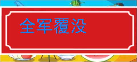 全军覆没的意思,及其含义,全军覆没基本解释