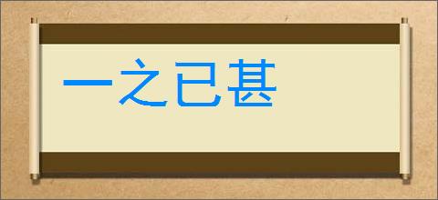 一之已甚的意思,及其含义,一之已甚基本解释