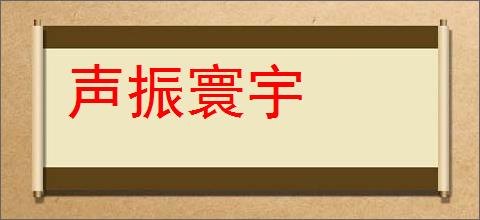 声振寰宇的意思,及其含义,声振寰宇基本解释