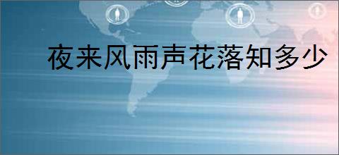 夜来风雨声花落知多少